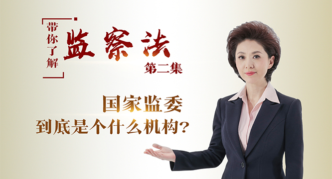 【带你了解监察法】第二集:国家监委到底是个什么机构？